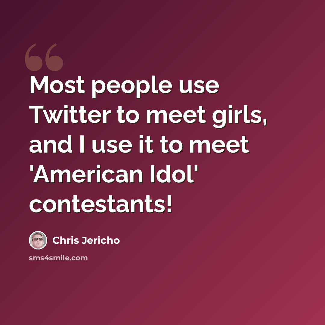 “Most people use Twitter to meet girls, and I use it to meet 'American Idol' contestants!” quote by Chris Jericho