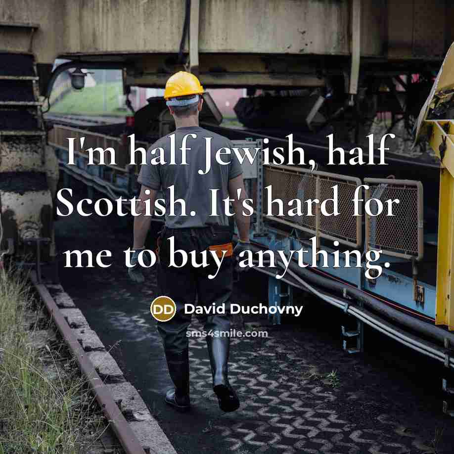 “I'm half Jewish, half Scottish. It's hard for me to buy anything.” quote by David Duchovny
