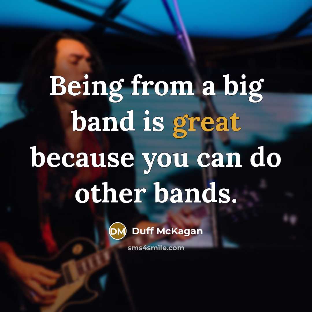 “Being from a big band is great because you can do other bands.” quote by Duff McKagan