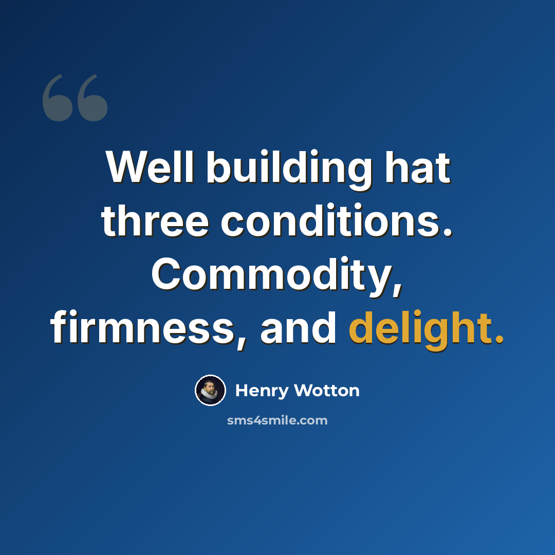 “Well building hat three conditions. Commodity, firmness, and delight.” quote by Henry Wotton
