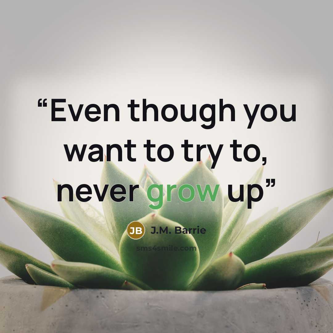 “Even though you want to try to, never grow up” quote by J.M. Barrie
