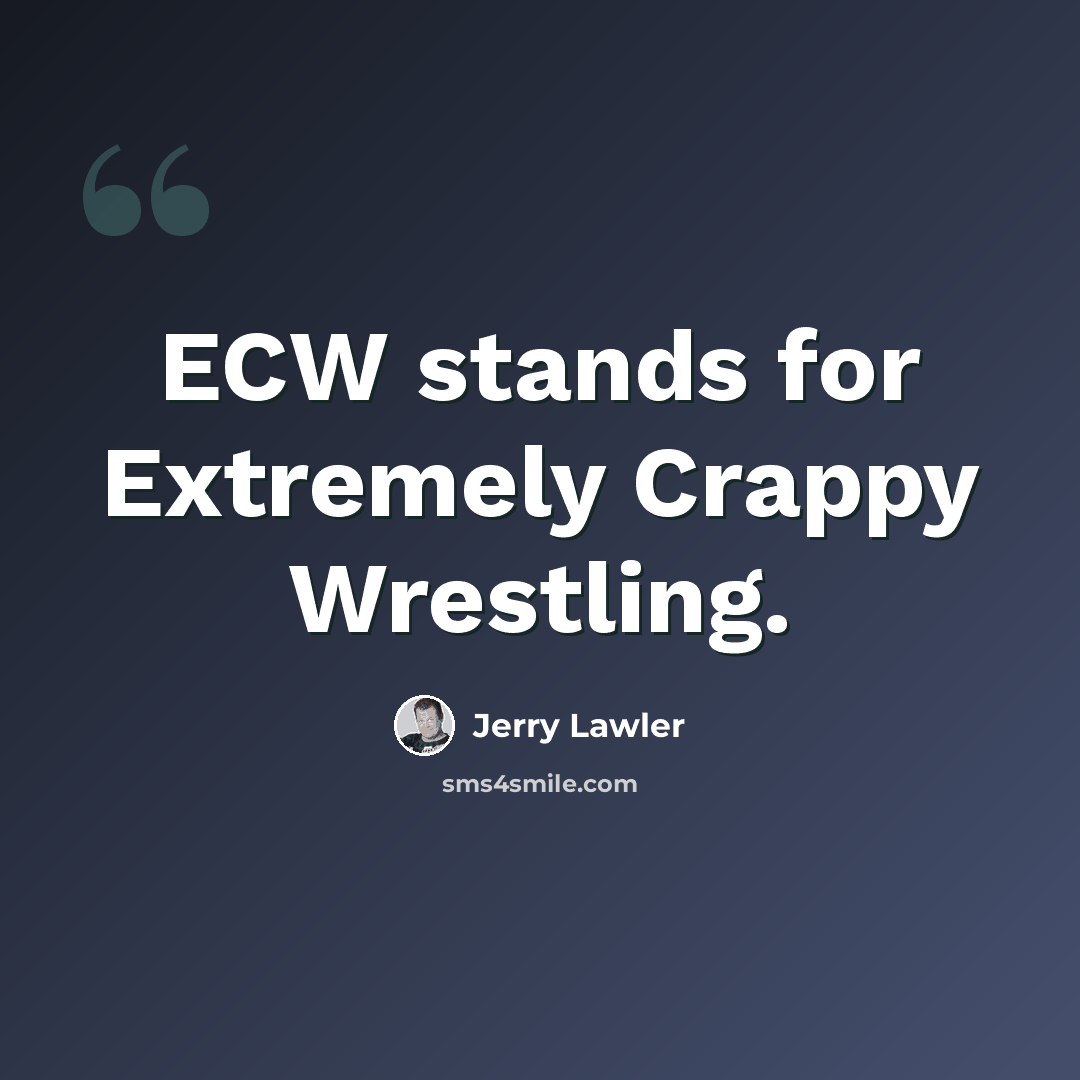 “ECW stands for Extremely Crappy Wrestling.” quote by Jerry Lawler