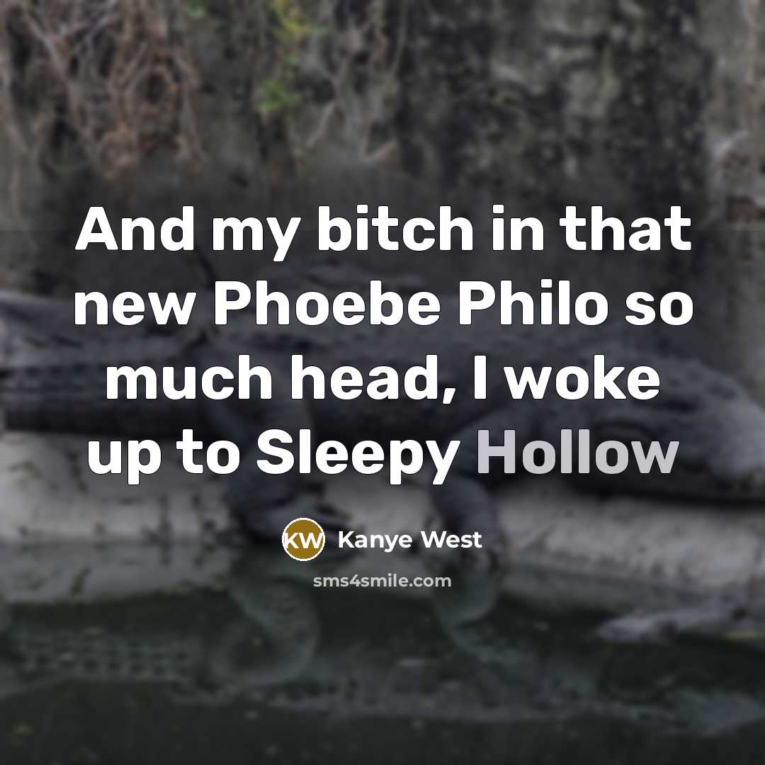 “And my bitch in that new Phoebe Philo so much head, I woke up to Sleepy Hollow” quote by Kanye West