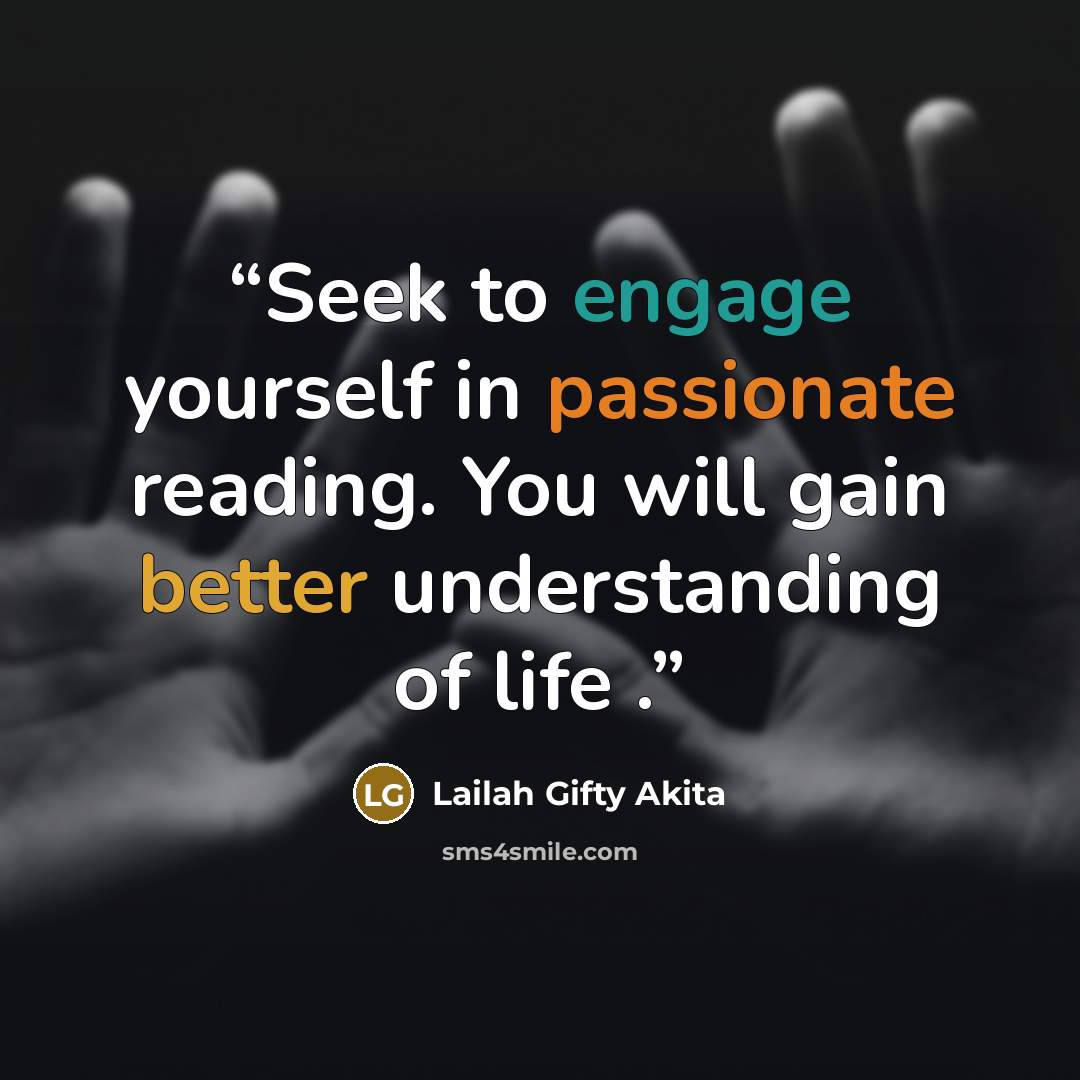 “Seek to engage yourself in passionate reading. You will gain better understanding of life .” quote by Lailah Gifty Akita