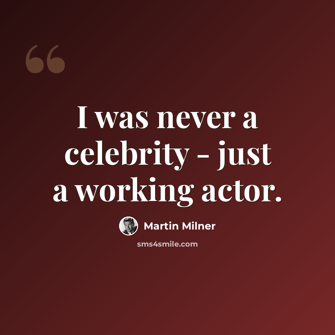 “I was never a celebrity - just a working actor.” quote by Martin Milner