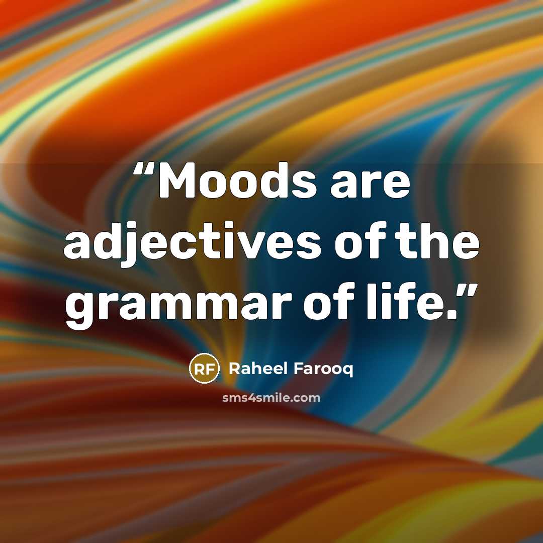 “Moods are adjectives of the grammar of life.” quote by Raheel Farooq
