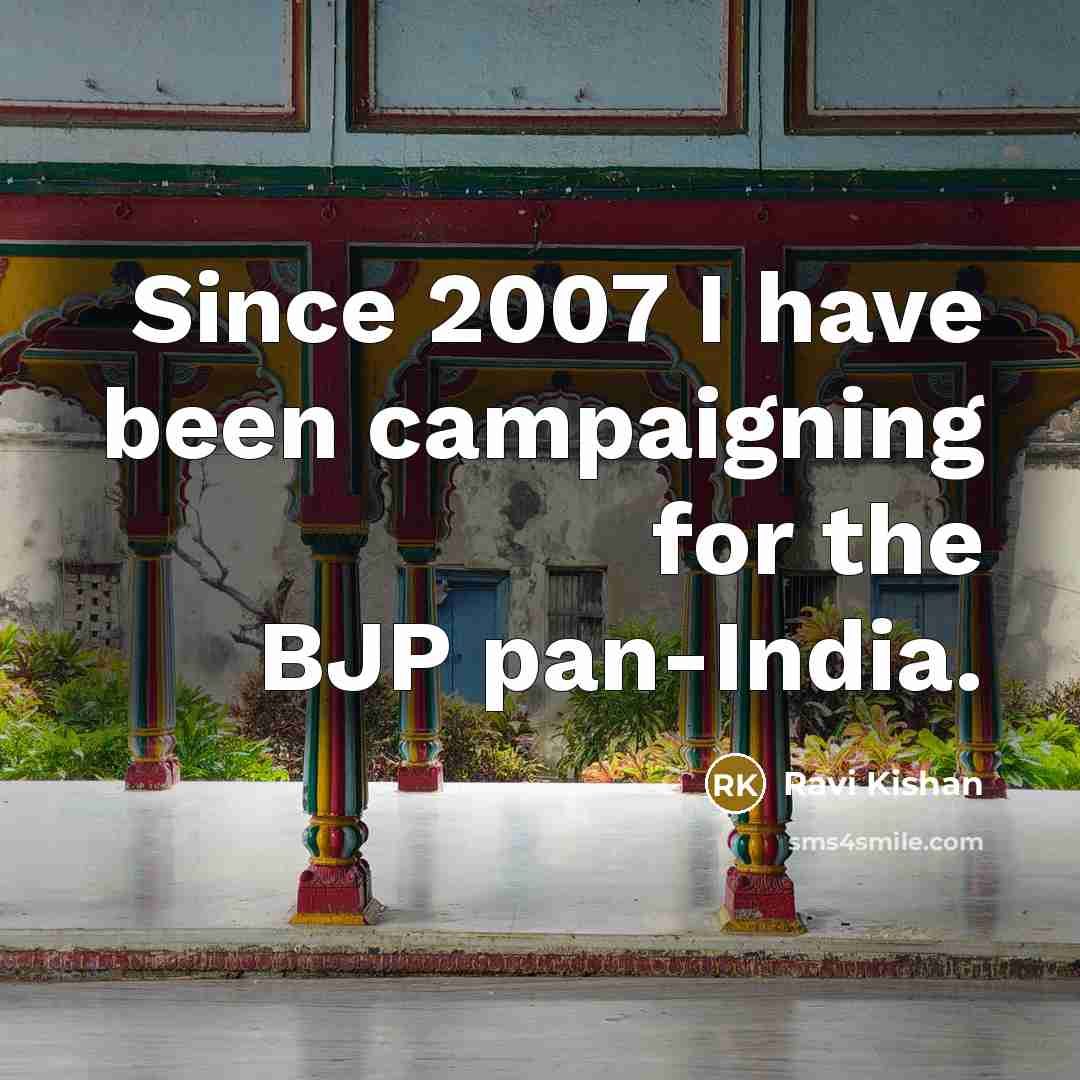 “Since 2007 I have been campaigning for the BJP pan-India.” quote by Ravi Kishan