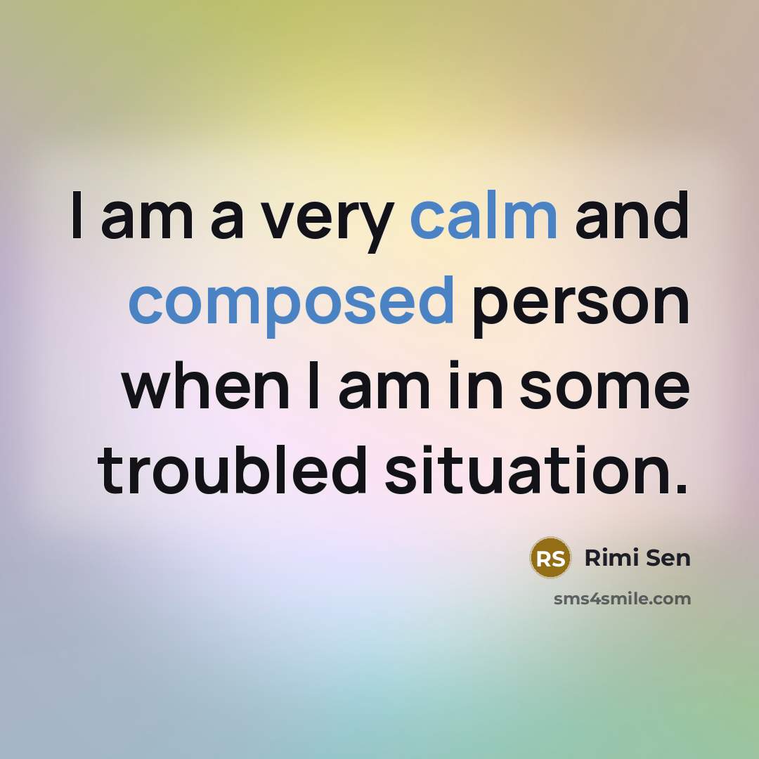 “I am a very calm and composed person when I am in some troubled situation.” quote by Rimi Sen