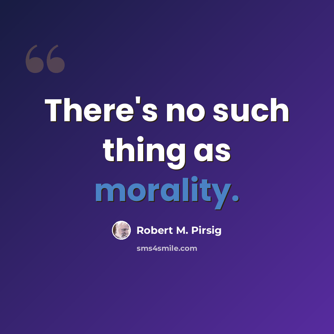 “There's no such thing as morality.” quote by Robert M. Pirsig