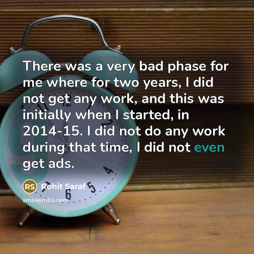 “There was a very bad phase for me where for two years, I did not get any work, and this was initially when I started, in 2014-15. I did not do any work during that time, I did not even get ads.” quote by Rohit Saraf