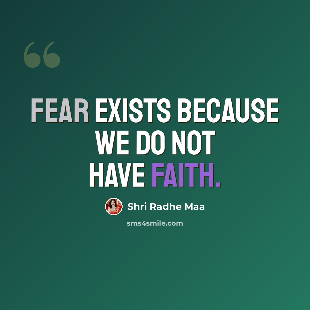 “Fear exists because we do not have faith.” quote by Shri Radhe Maa