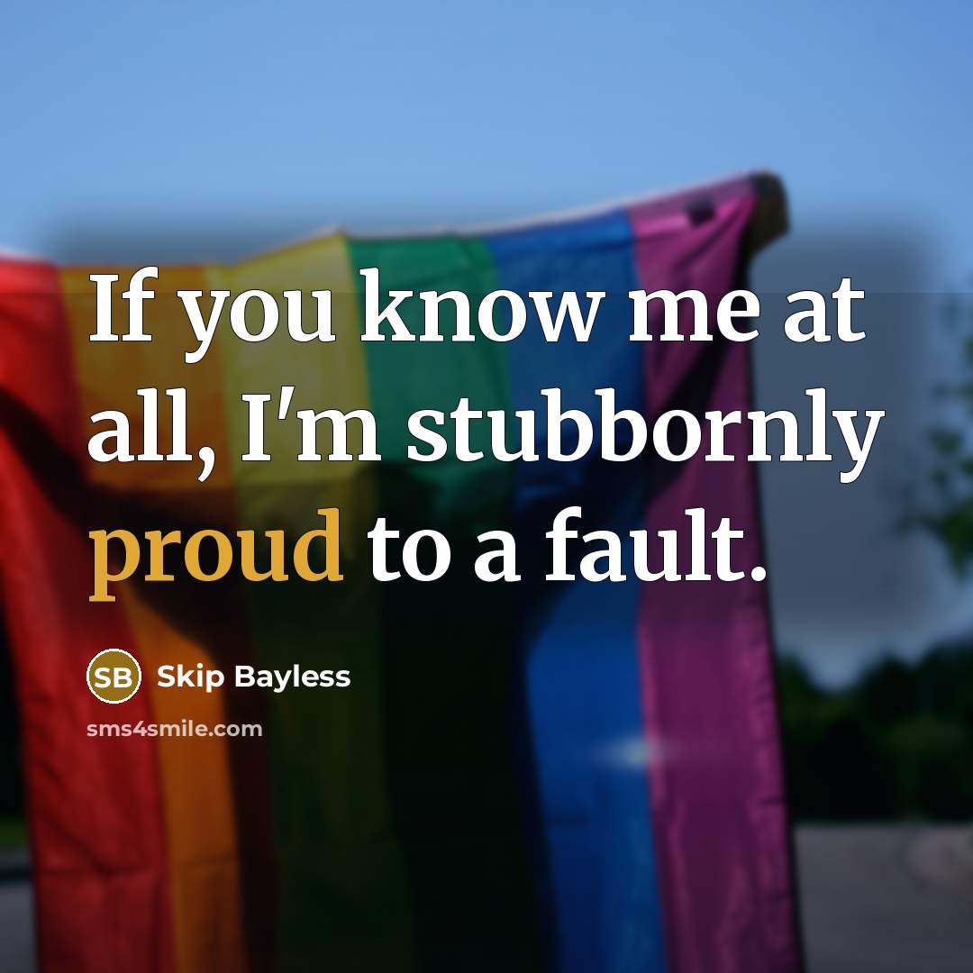 “If you know me at all, I'm stubbornly proud to a fault.” quote by Skip Bayless