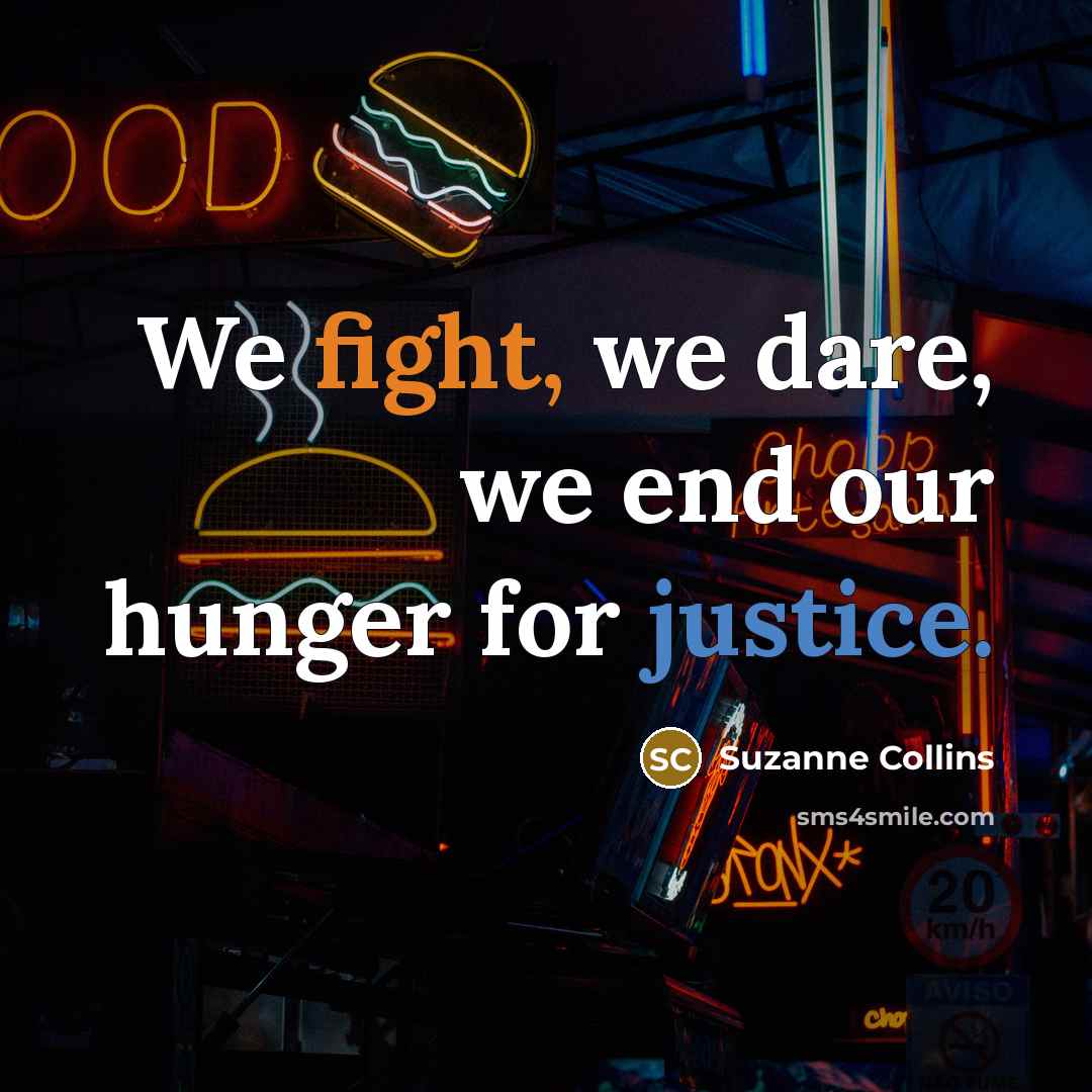 “We fight, we dare, we end our hunger for justice.” quote by Suzanne Collins
