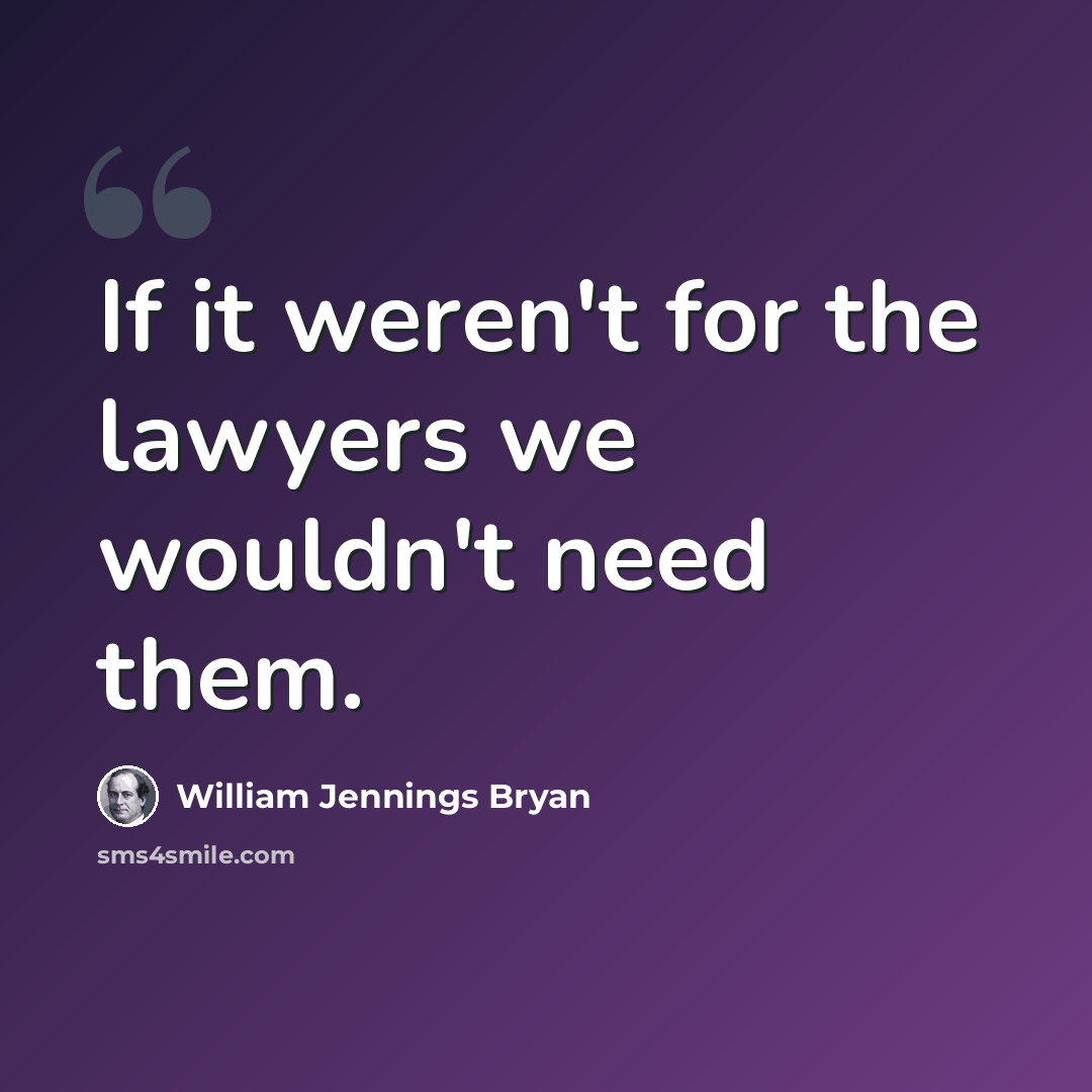 “If it weren't for the lawyers we wouldn't need them.” quote by William Jennings Bryan