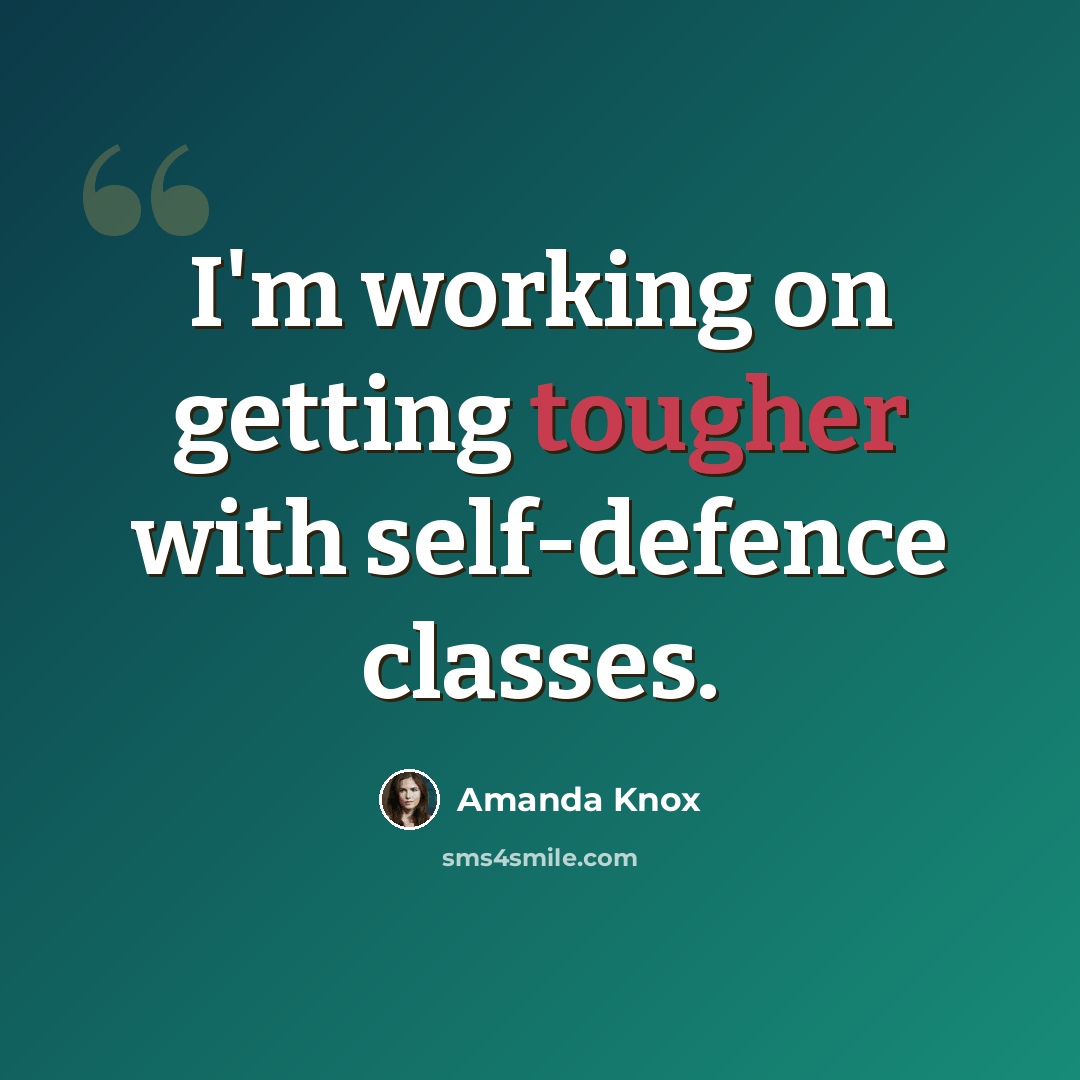 “I'm working on getting tougher with self-defence classes.” quote by Amanda Knox