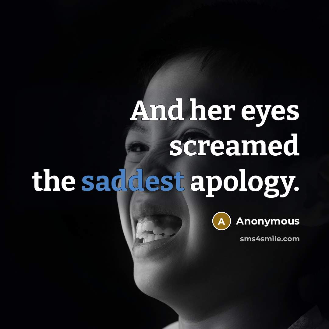 “And her eyes screamed the saddest apology.” quote by Anonymous