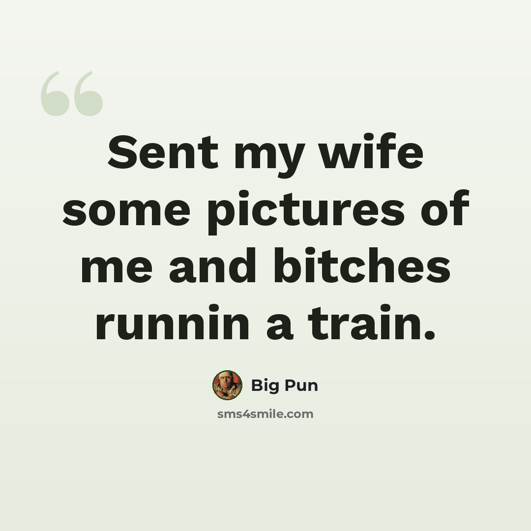 “Sent my wife some pictures of me and bitches runnin a train.” quote by Big Pun
