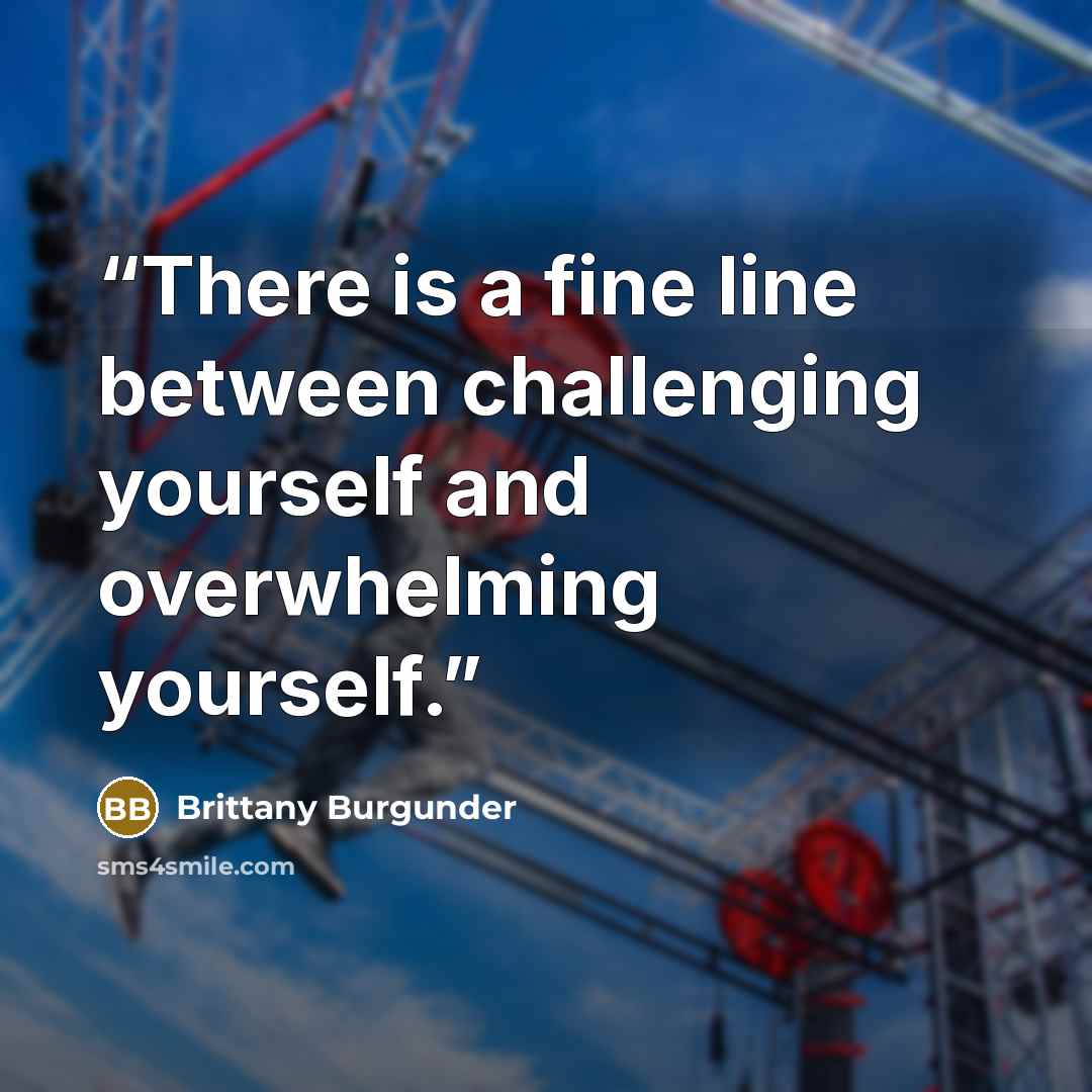 “There is a fine line between challenging yourself and overwhelming yourself.” quote by Brittany Burgunder