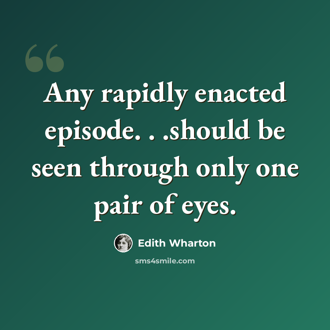 “Any rapidly enacted episode. . .should be seen through only one pair of eyes.” quote by Edith Wharton