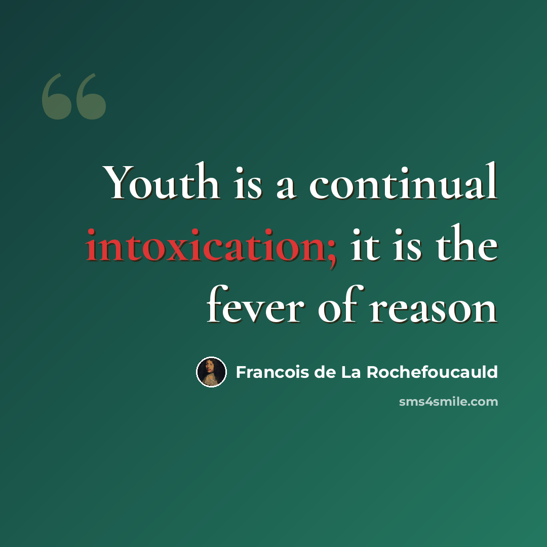 “Youth is a continual intoxication; it is the fever of reason” quote by François De La Rochefoucauld