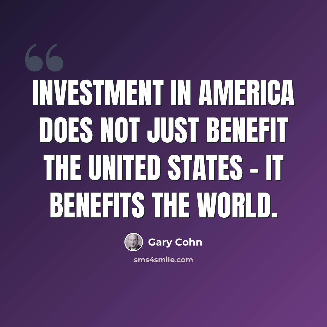 “Investment in America does not just benefit the United States - it benefits the world.” quote by Gary Cohn