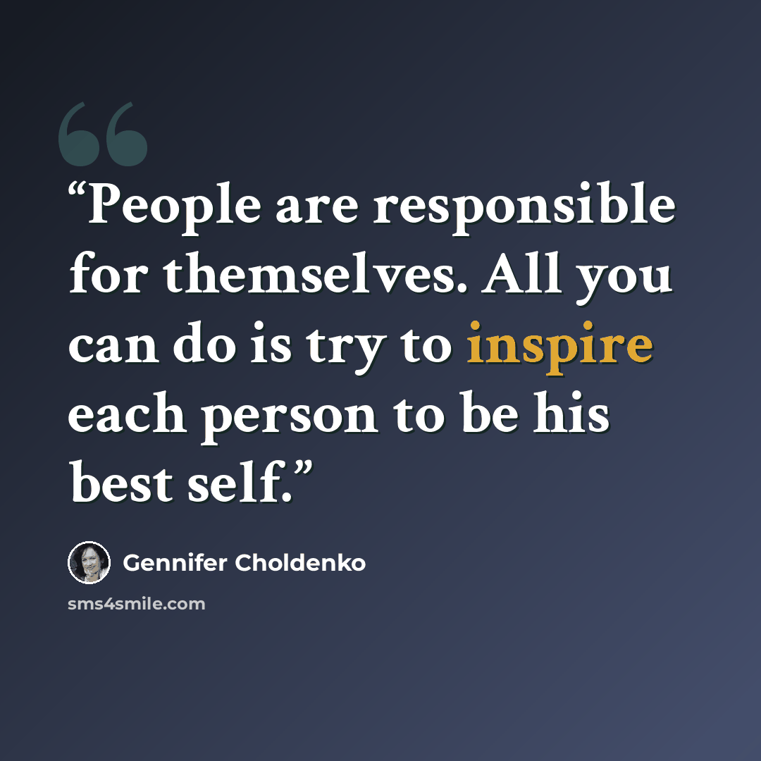 “People are responsible for themselves. All you can do is try to inspire each person to be his best self.” quote by Gennifer Choldenko