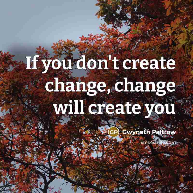 “If you don't create change, change will create you” quote by Gwyneth Paltrow