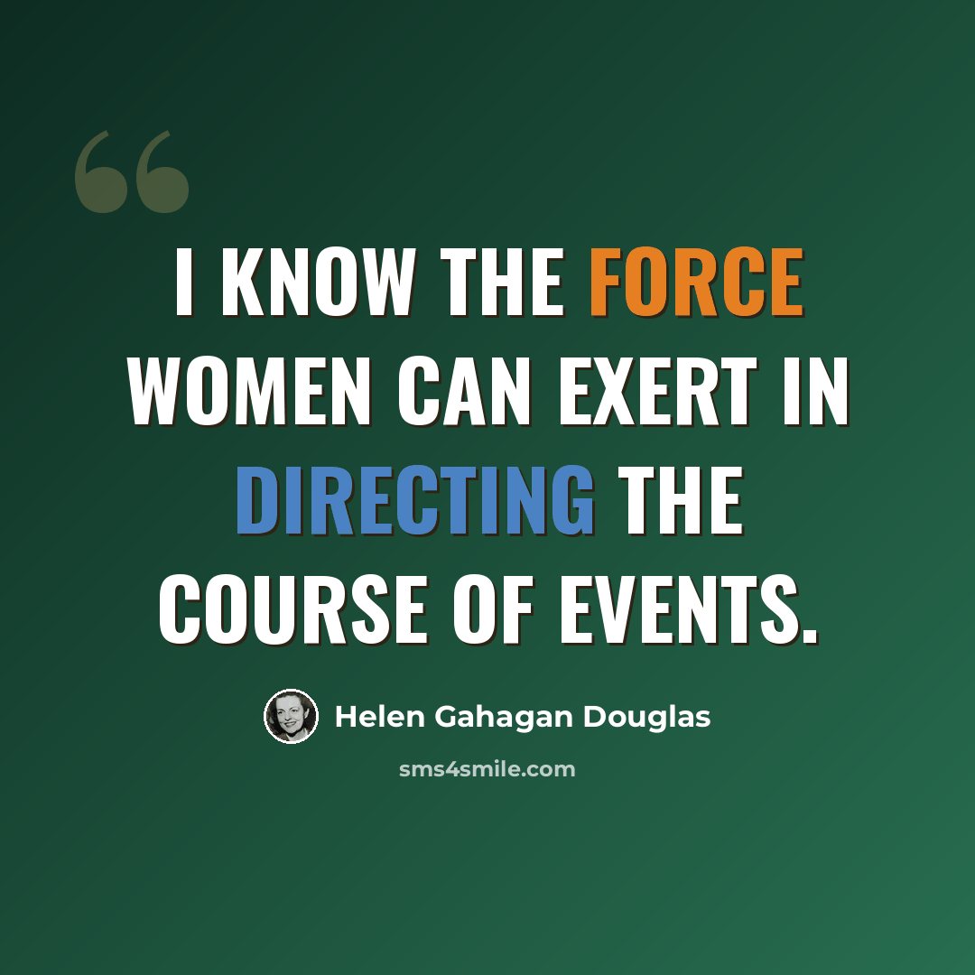 “I know the force women can exert in directing the course of events.” quote by Helen Gahagan Douglas