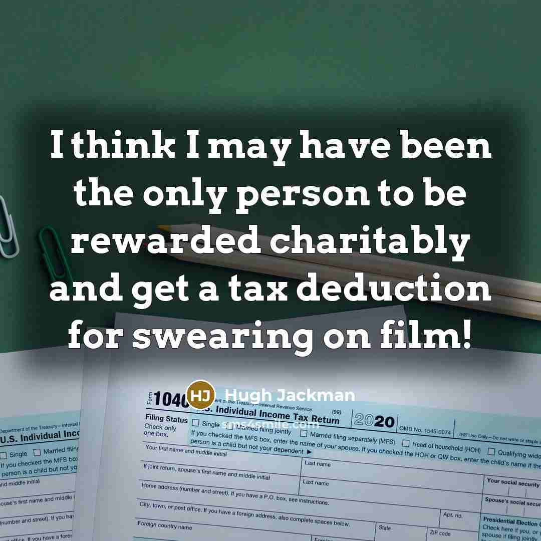 “I think I may have been the only person to be rewarded charitably and get a tax deduction for swearing on film!” quote by Hugh Jackman