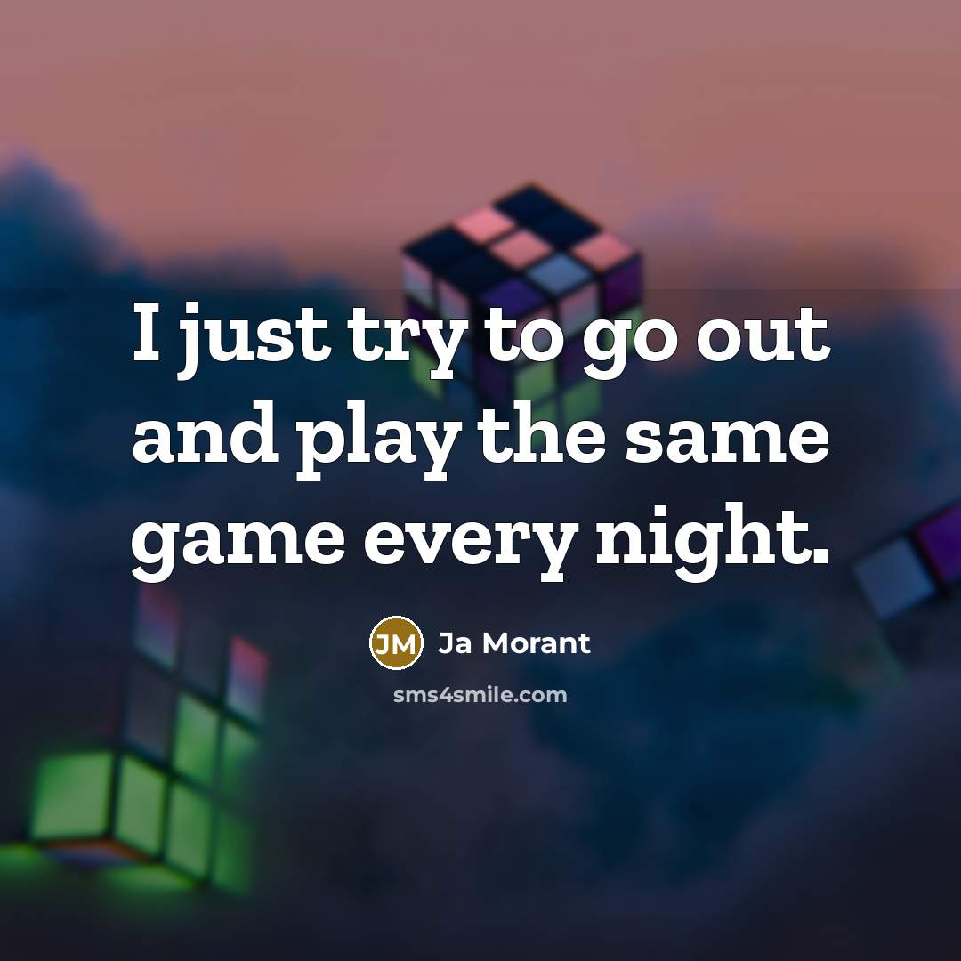 “I just try to go out and play the same game every night.” quote by Ja Morant