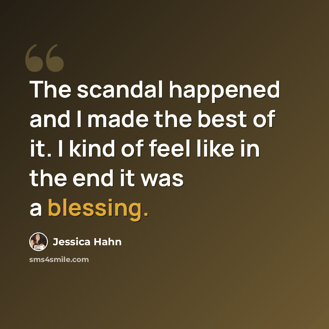 “The scandal happened and I made the best of it. I kind of feel like in the end it was a blessing.” quote by Jessica Hahn