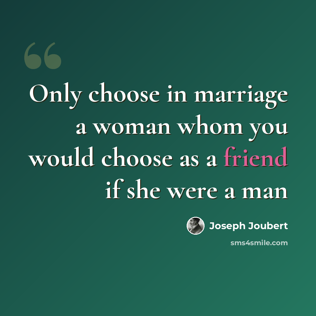 “Only choose in marriage a woman whom you would choose as a friend if she were a man” quote by Joseph Joubert