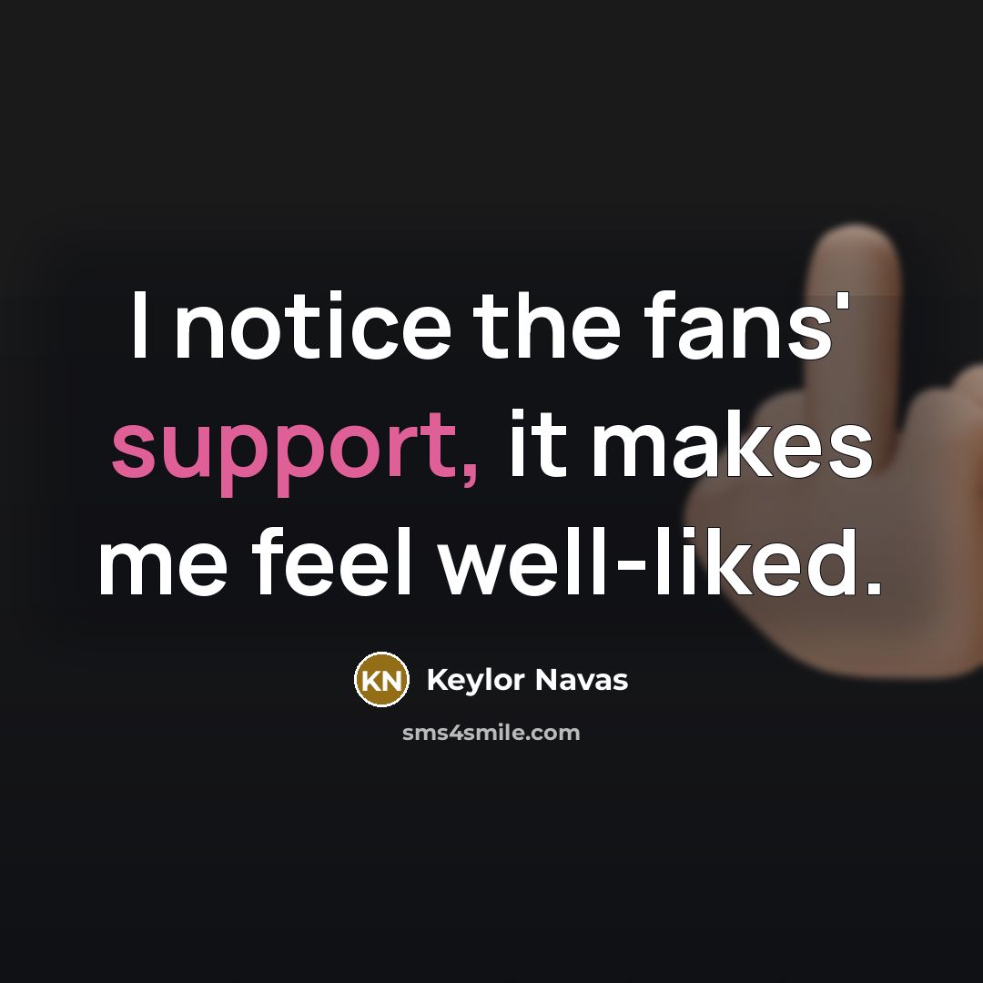 “I notice the fans' support, it makes me feel well-liked.” quote by Keylor Navas