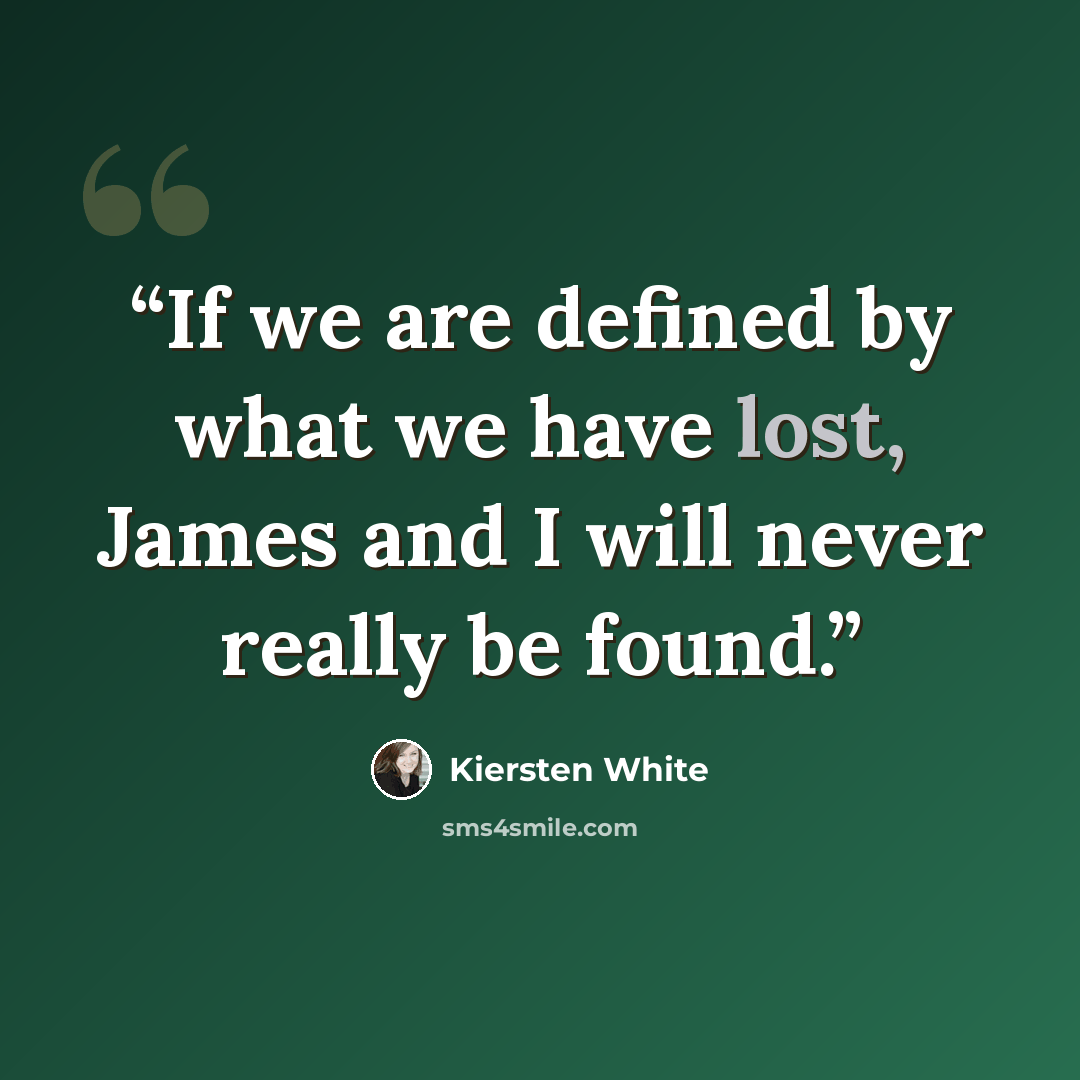 “If we are defined by what we have lost, James and I will never really be found.” quote by Kiersten White