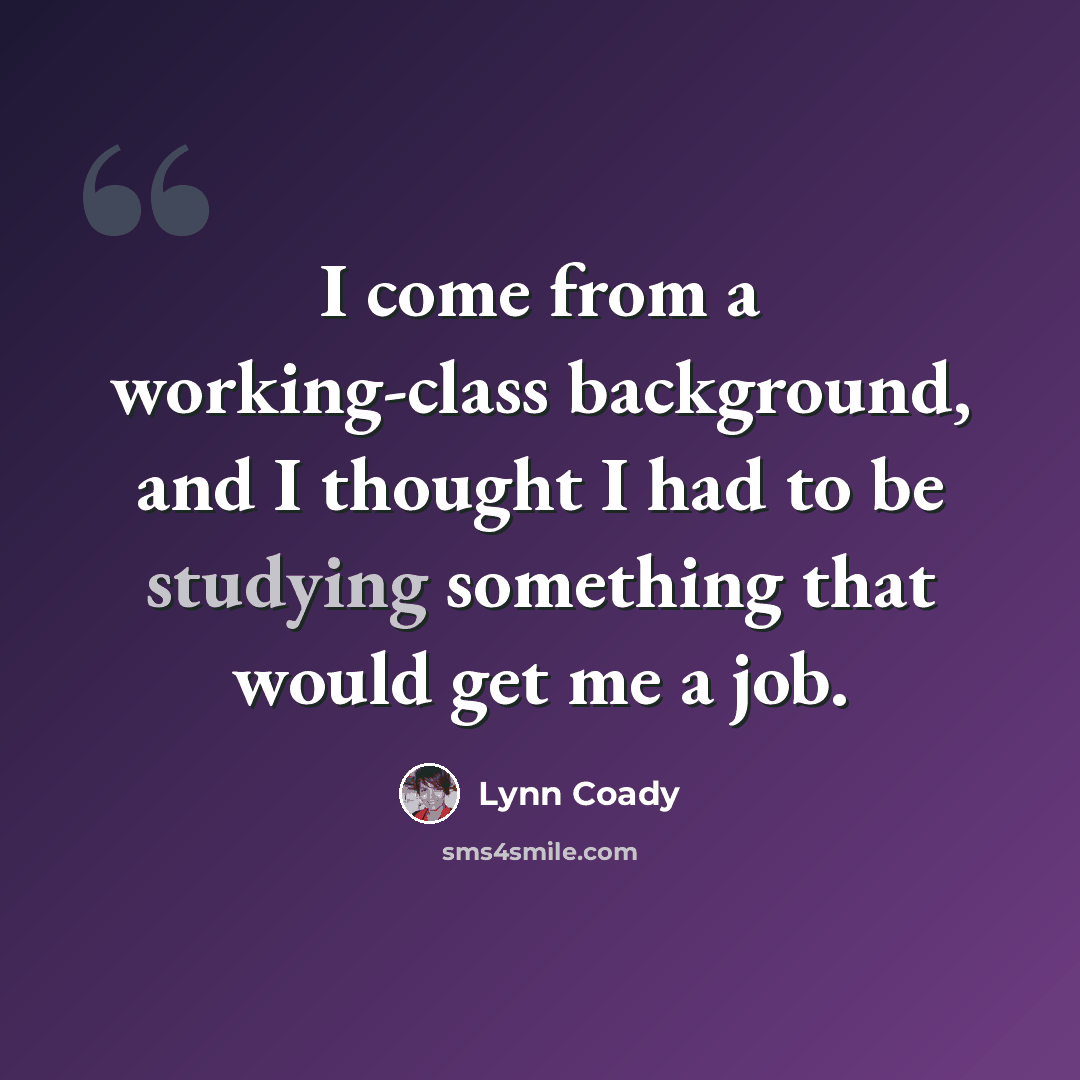 “I come from a working-class background, and I thought I had to be studying something that would get me a job.” quote by Lynn Coady