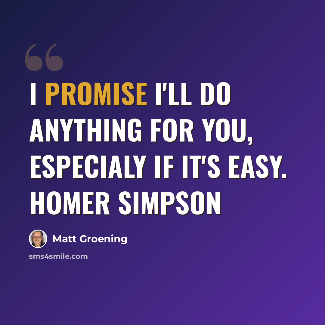 “I promise I'll do anything for you, especialy if it's easy. Homer Simpson” quote by Matt Groening