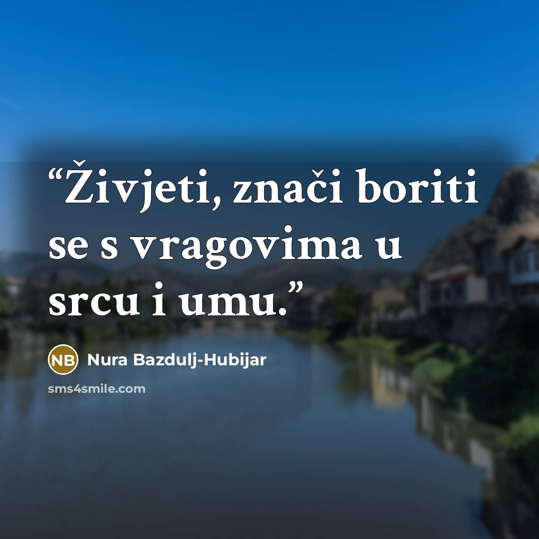 “Živjeti, znači boriti se s vragovima u srcu i umu.” quote by Nura Bazdulj-Hubijar