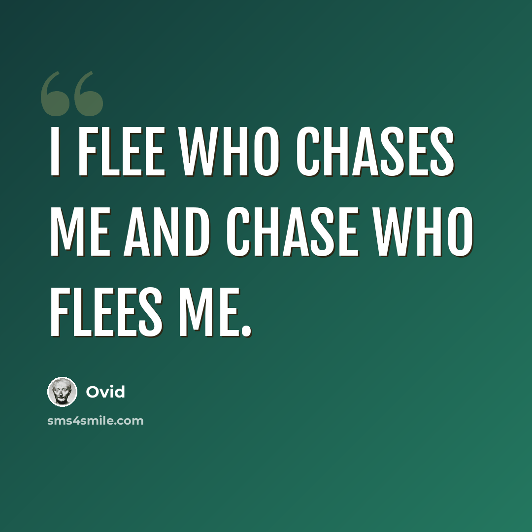“I flee who chases me and chase who flees me.” quote by Ovid