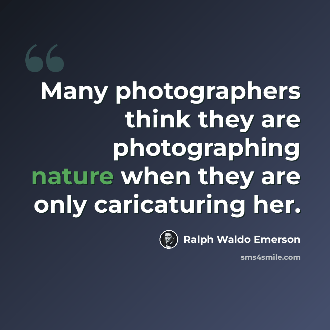 “Many photographers think they are photographing nature when they are only caricaturing her.” quote by Ralph Waldo Emerson