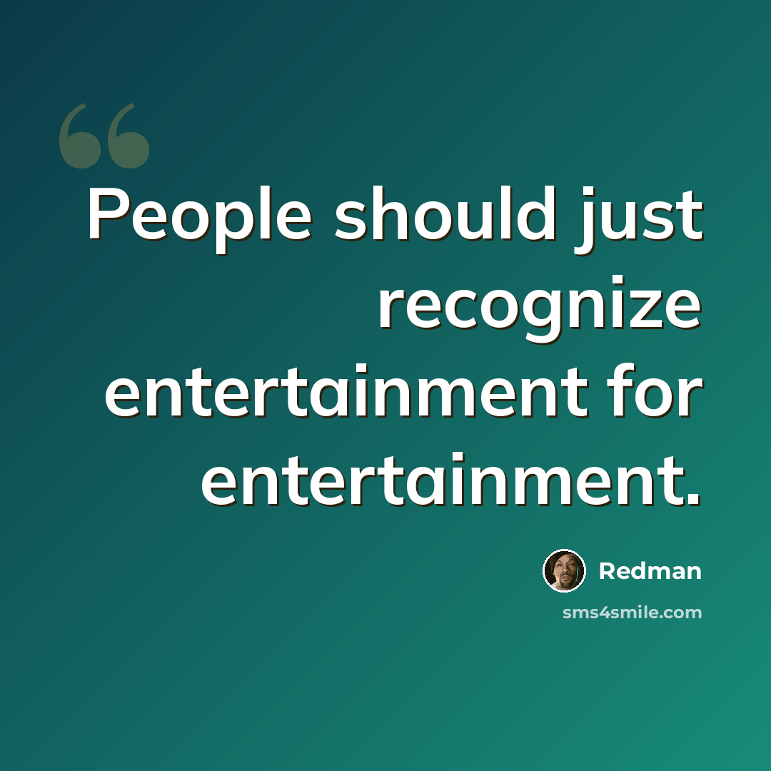 “People should just recognize entertainment for entertainment.” quote by Redman