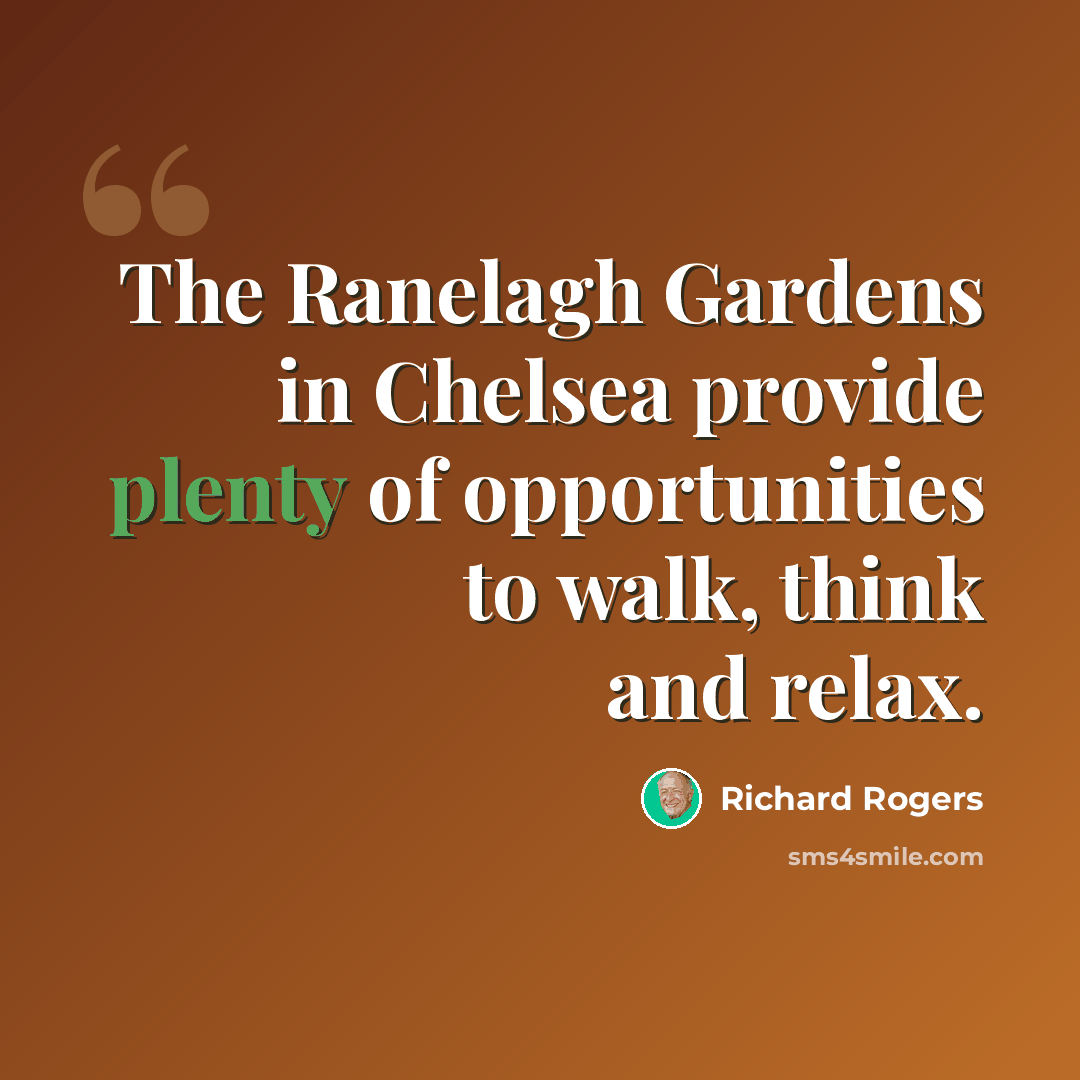 “The Ranelagh Gardens in Chelsea provide plenty of opportunities to walk, think and relax.” quote by Richard Rogers