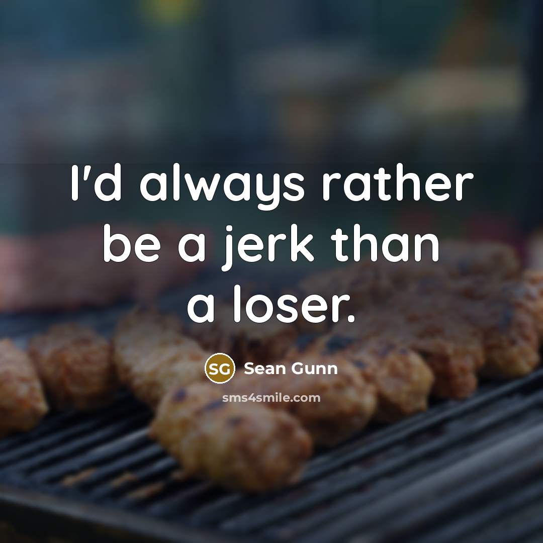 “I'd always rather be a jerk than a loser.” quote by Sean Gunn