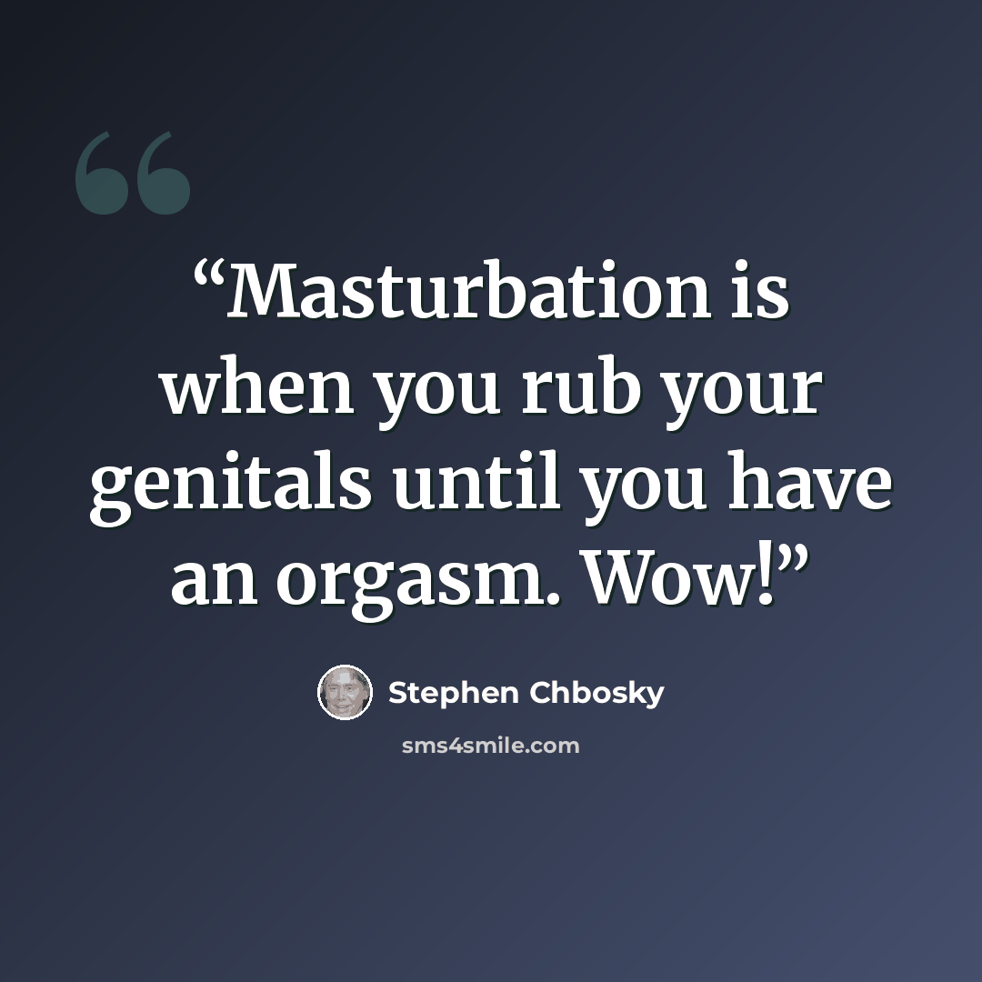 “Masturbation is when you rub your genitals until you have an orgasm. Wow!” quote by Stephen Chbosky