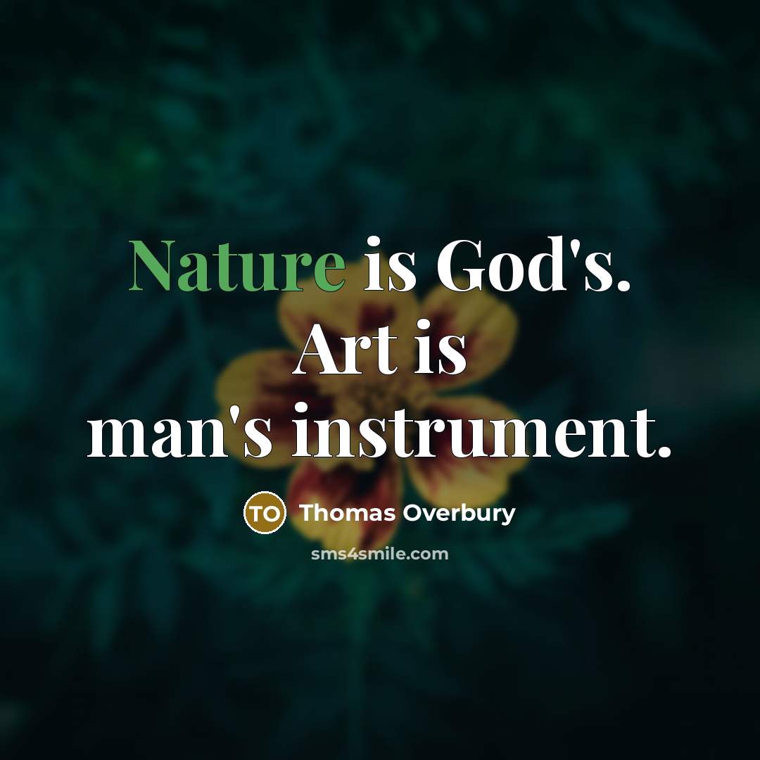 “Nature is God's. Art is man's instrument.” quote by Thomas Overbury