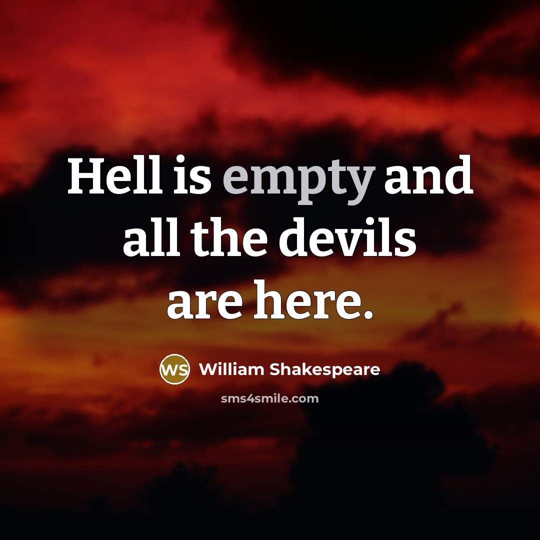 “Hell is empty and all the devils are here.” quote by William Shakespeare