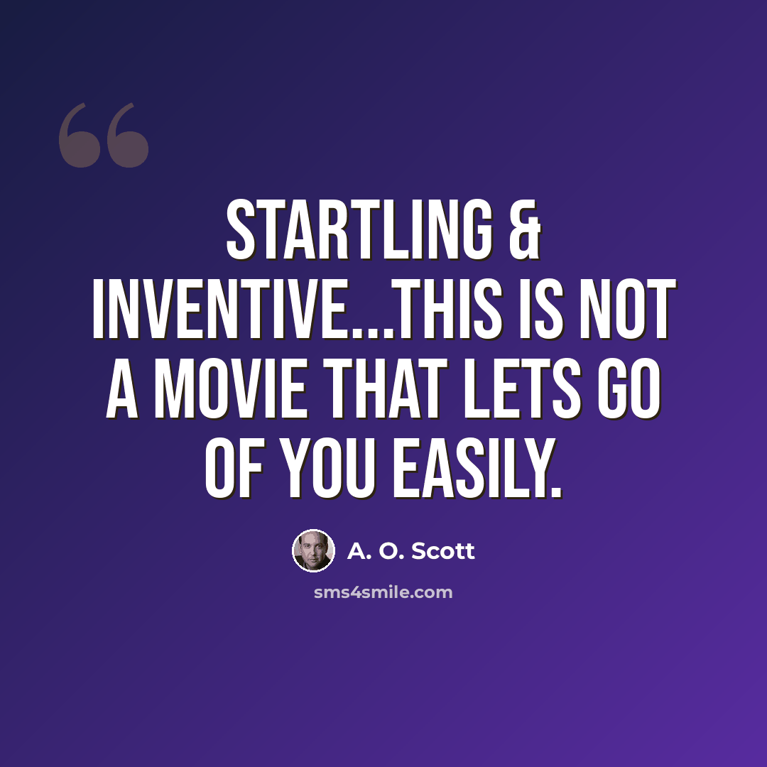 “STARTLING & INVENTIVE...This is not a movie that lets go of you easily.” quote by A. O. Scott