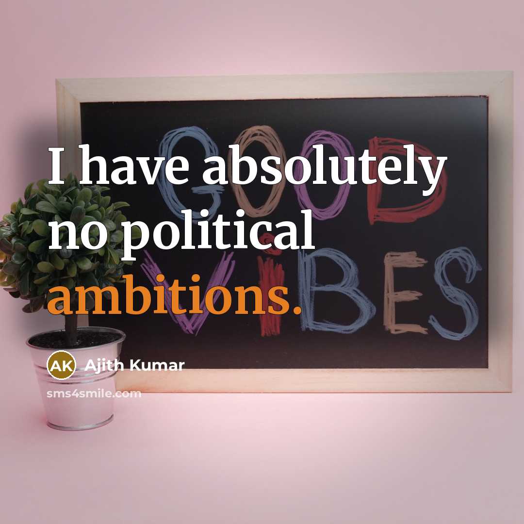 “I have absolutely no political ambitions.” quote by Ajith Kumar