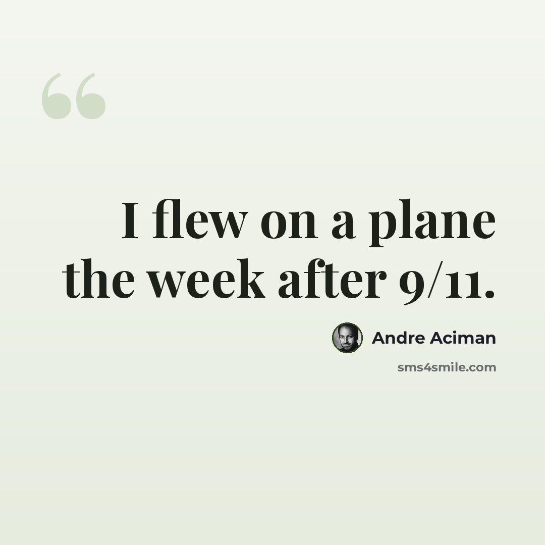 “I flew on a plane the week after 9/11.” quote by Andre Aciman