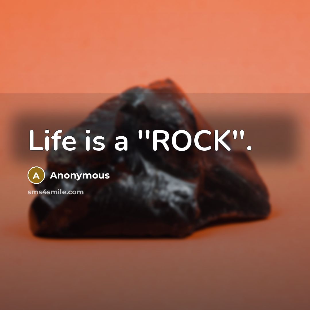 “Life is a ''ROCK''.” quote by Anonymous
