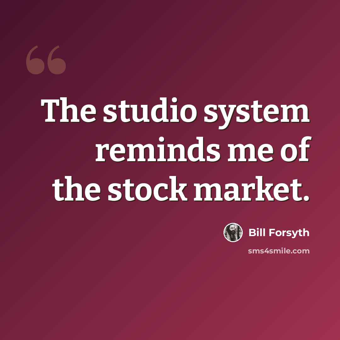 “The studio system reminds me of the stock market.” quote by Bill Forsyth